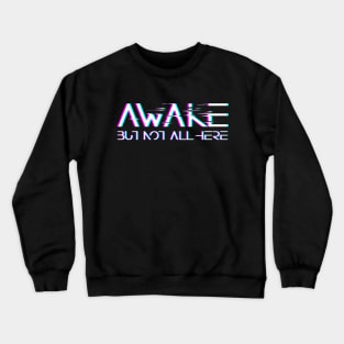 Awake, but not all here Crewneck Sweatshirt